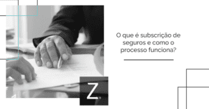 O que é subscrição de seguros e como o processo funciona?